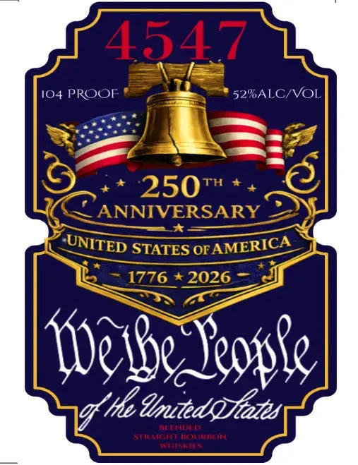 Label design for 4547 250th Anniversary Straight Bourbon Whiskey by 4547 WHISKEY features a golden Liberty Bell, American flags, “1776-2026,” “We the People,” and text: 104 Proof, 52% Alc/Vol.