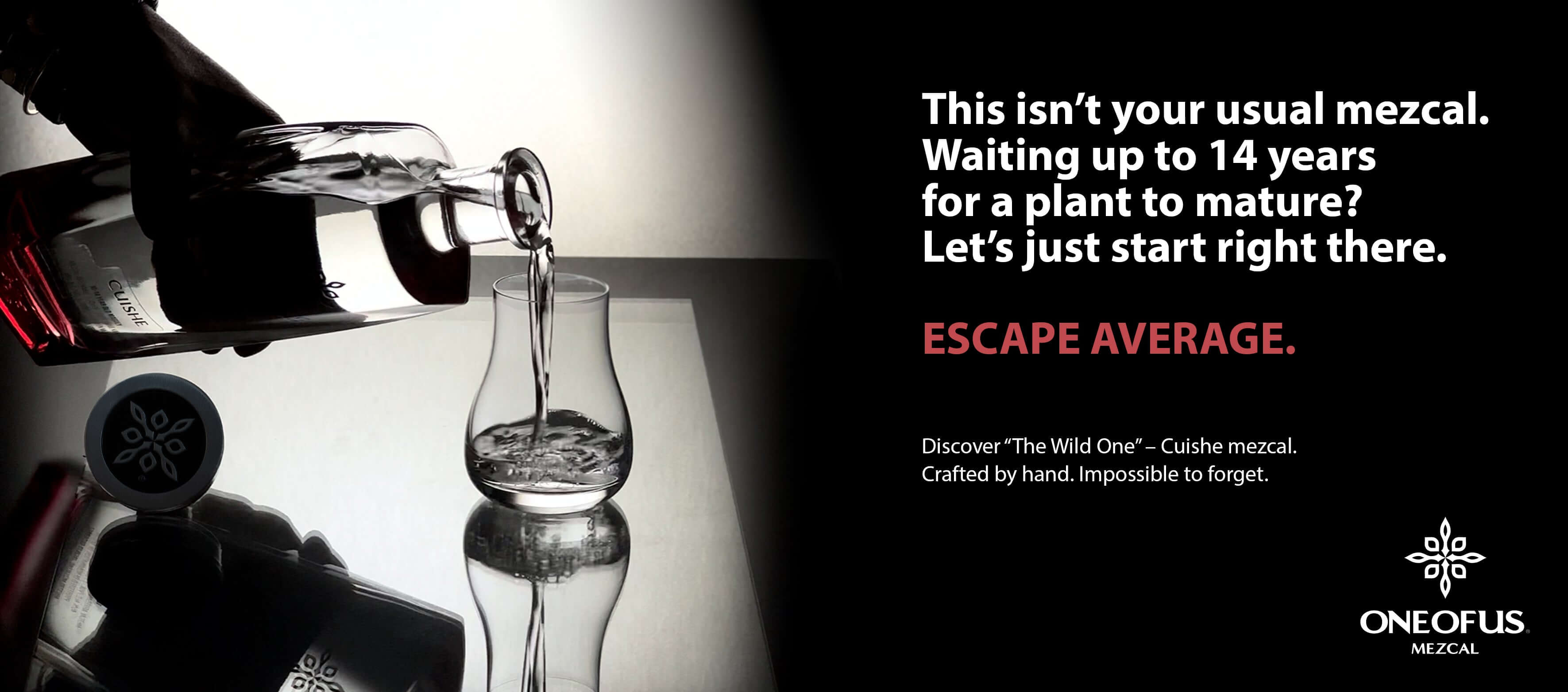 A dark bottle pours clear mezcal into a glass. Text reads: “This isn’t your usual mezcal. Waiting up to 14 years for a plant to mature? Let’s just start right there. ESCAPE AVERAGE.” ONEOFUS mezcal logo is shown.